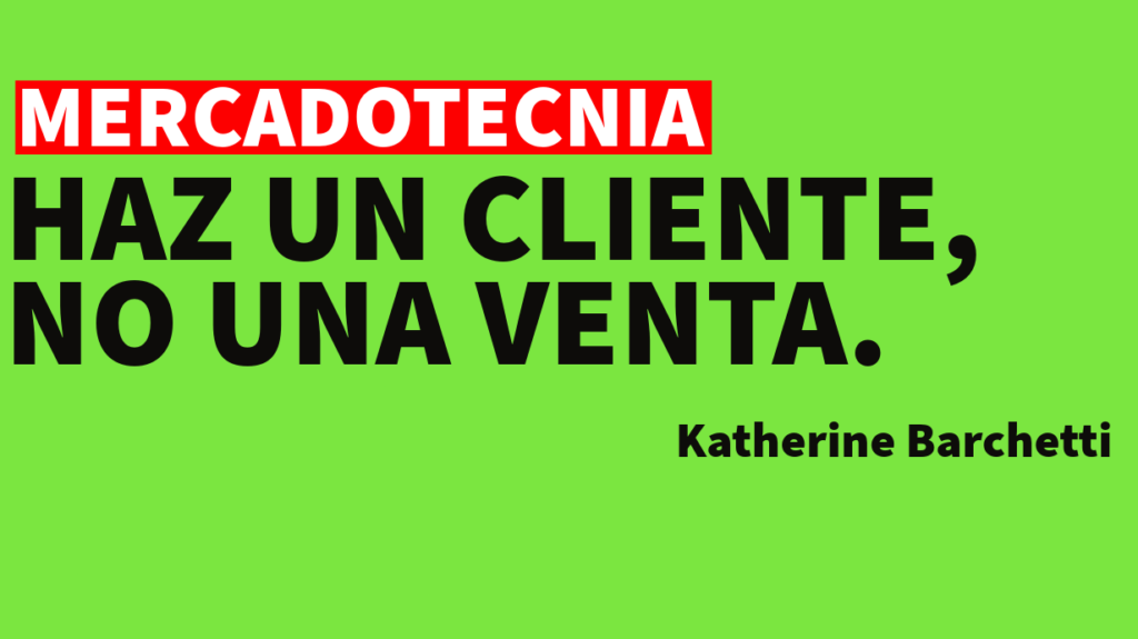 K.B. Mercadotecnia: Haz un cliente, no una venta. Katherine Barchetti.